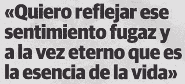 Quiero reflejar ese sentimiento fugas y a la vez eterno que es la esencia de la vida